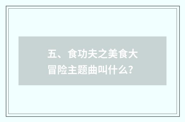 五、食功夫之美食大冒险主题曲叫什么？