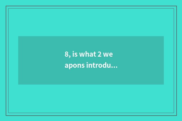 8, is what 2 weapons introduce army group fastness eruptive piece?