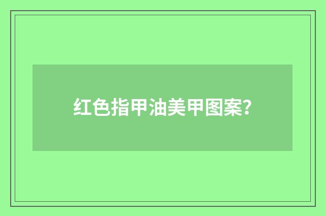 红色指甲油美甲图案?