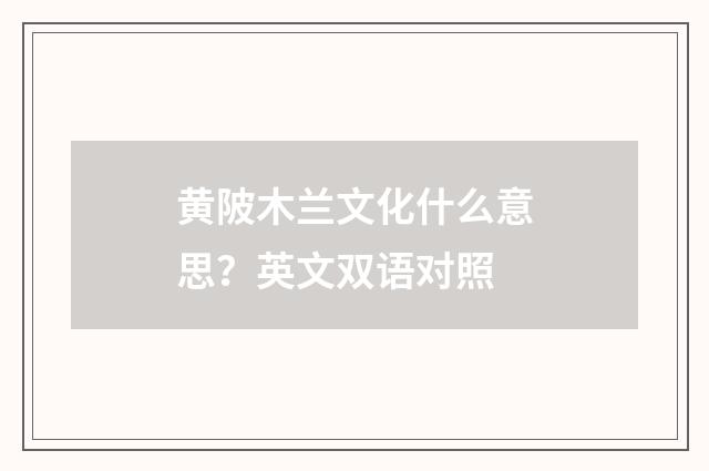 黄陂木兰文化什么意思?英文双语对照