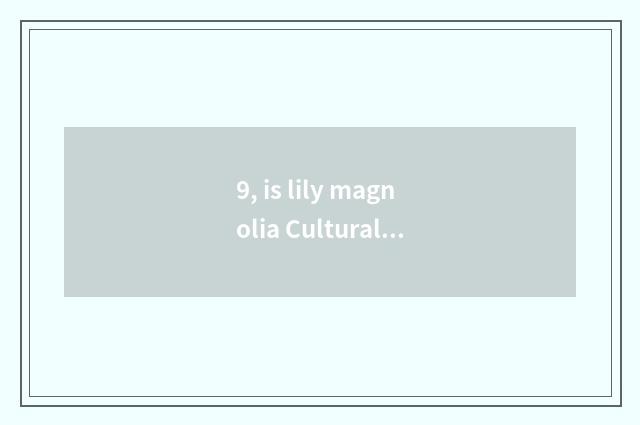 9, is lily magnolia Cultural Festival wh what month?