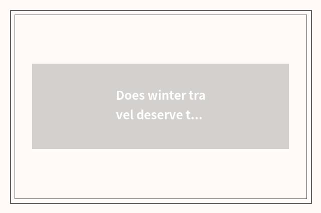 Does winter travel deserve the place that go most?