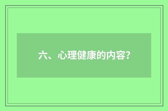 六、心理健康的内容？