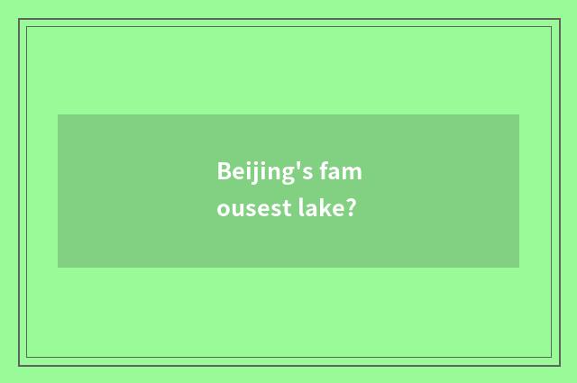 Beijing's famousest lake?