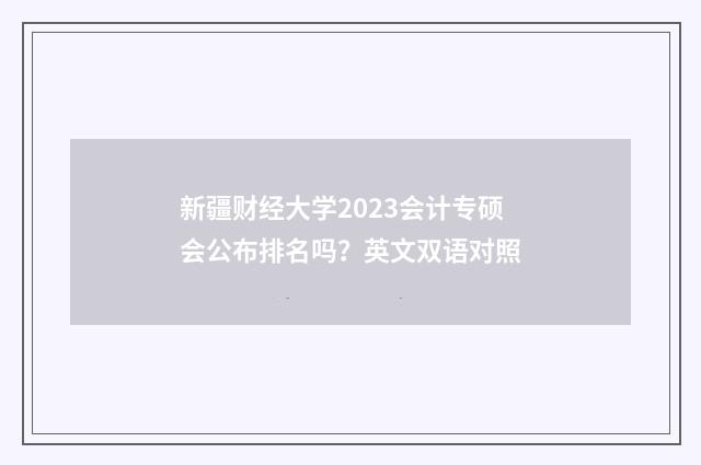 新疆财经大学2023会计专硕会公布排名吗？英文双语对照