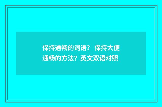 保持通畅的词语？ 保持大便通畅的方法？英文双语对照