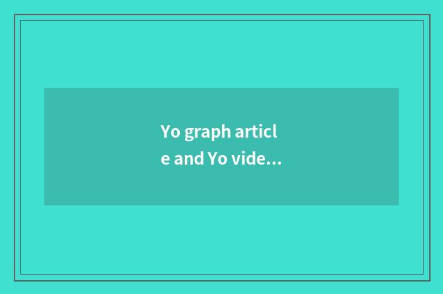 Yo graph article and Yo video graph article which good?