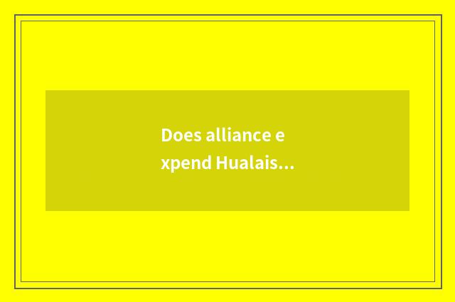 Does alliance expend Hualaishijia how many?