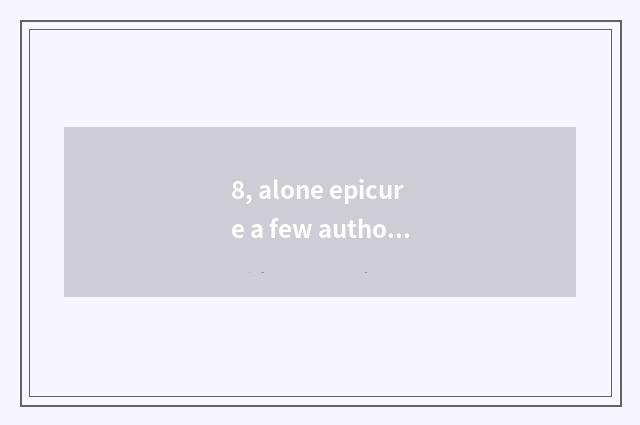 8, alone epicure a few authors?