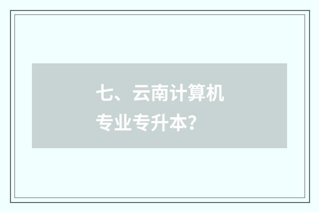 七、云南计算机专业专升本?