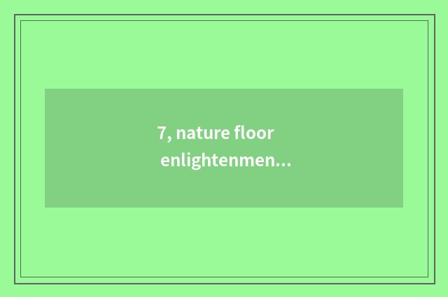 7, nature floor enlightenment?
