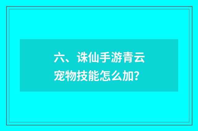 六、诛仙手游青云宠物技能怎么加？