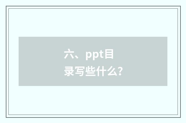 六、ppt目录写些什么?