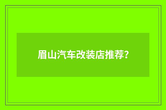眉山汽车改装店推荐?