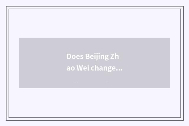 Does Beijing Zhao Wei change his costume or dress inn address?
