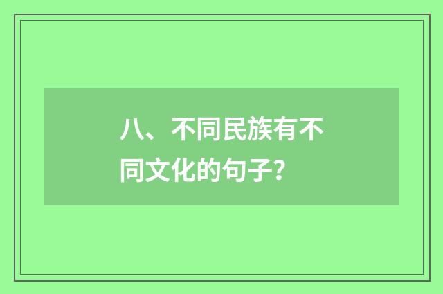八、不同民族有不同文化的句子？