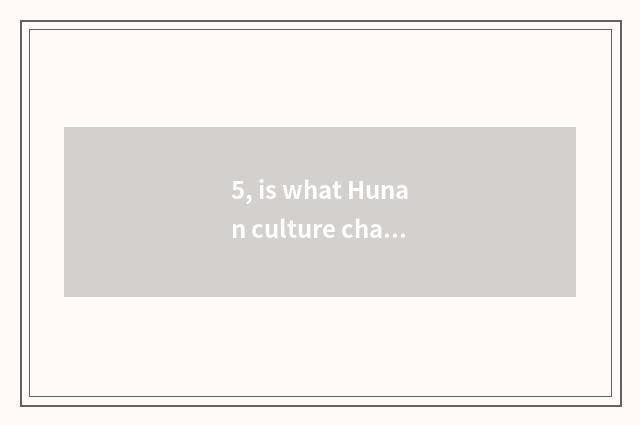 5, is what Hunan culture changes with Central Plains article different?