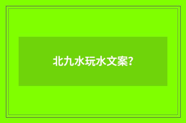 北九水玩水文案？