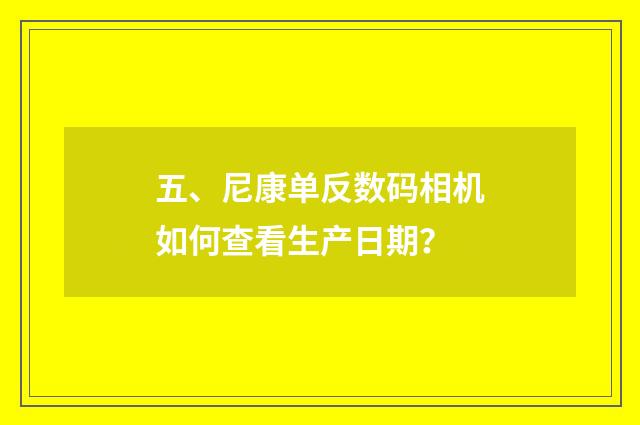 五、尼康单反数码相机如何查看生产日期？