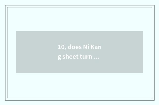 10, does Ni Kang sheet turn over weight?