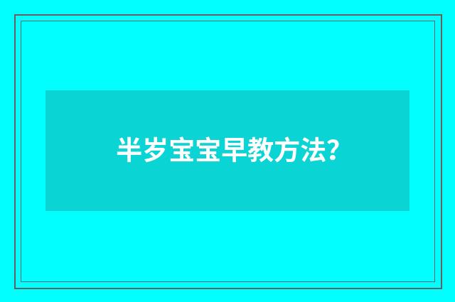 半岁宝宝早教方法?