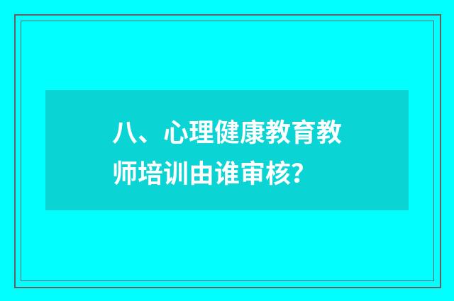 八、心理健康教育教师培训由谁审核?