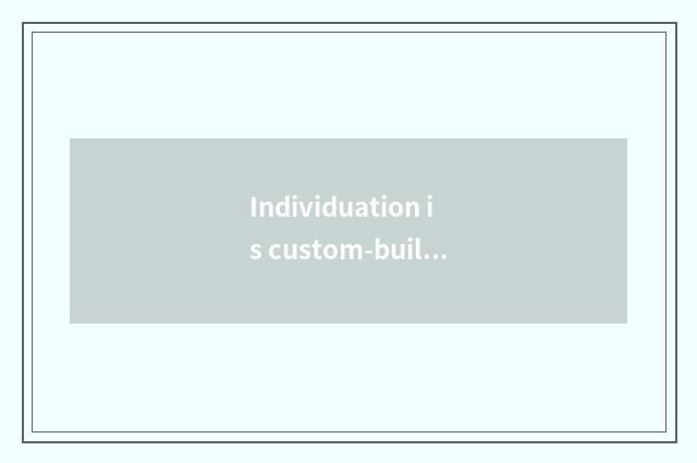 Individuation is custom-built