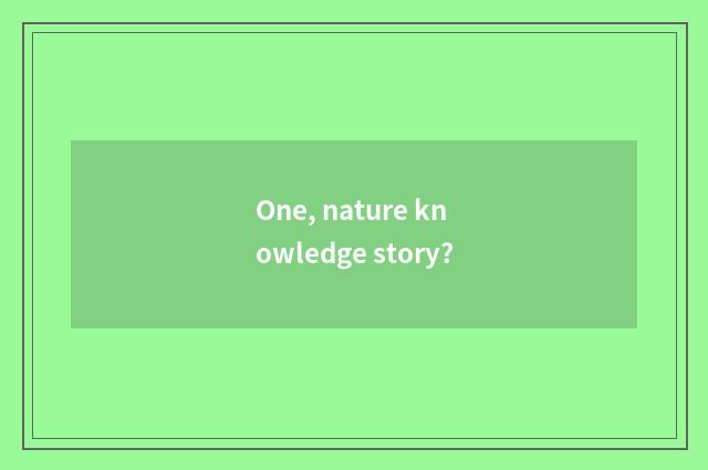 One, nature knowledge story?