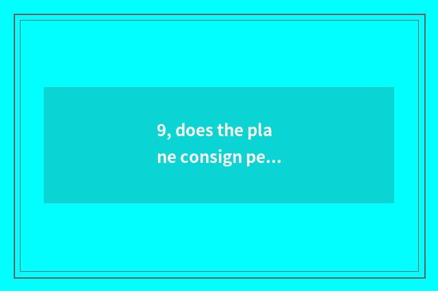 9, does the plane consign pet how plan cost?