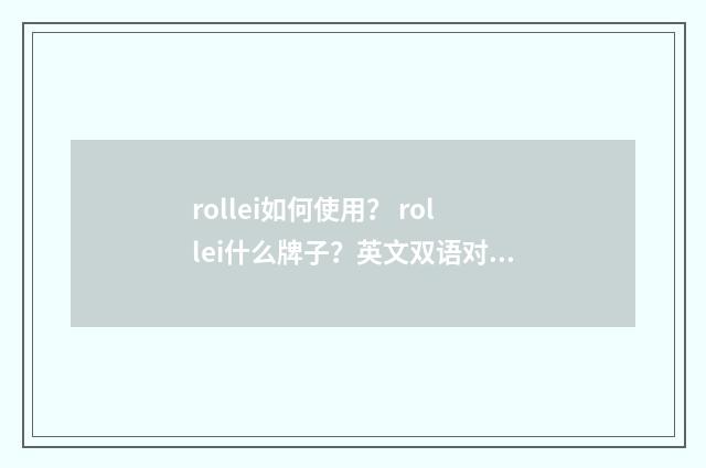 rollei如何使用? rollei什么牌子?英文双语对照