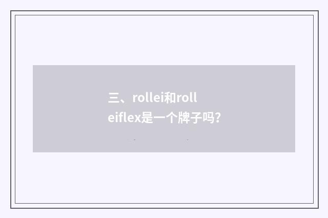 三、rollei和rolleiflex是一个牌子吗？
