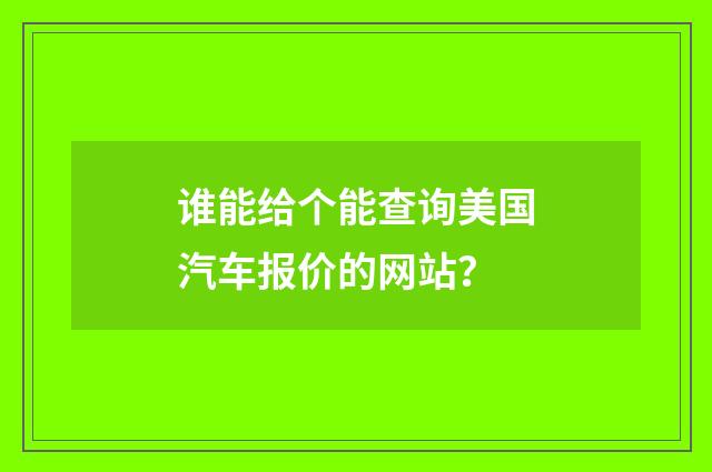 谁能给个能查询美国汽车报价的网站？
