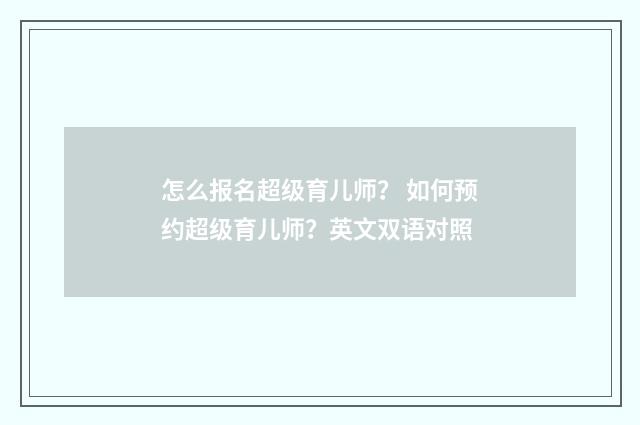 怎么报名超级育儿师? 如何预约超级育儿师?英文双语对照