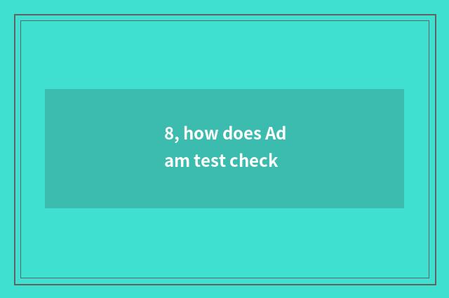 8, how does Adam test check