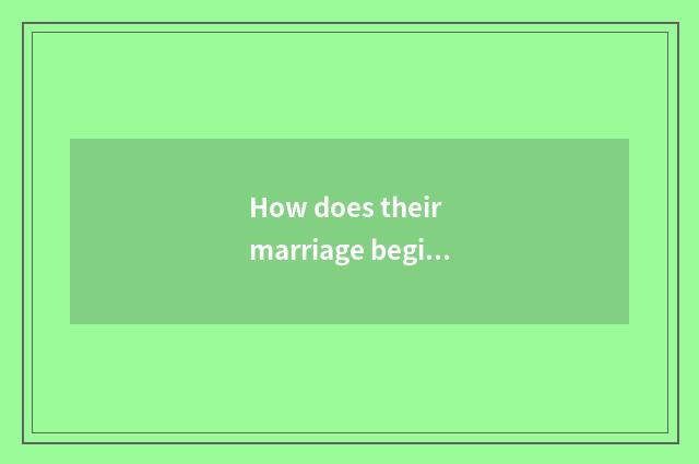 How does their marriage begin?
