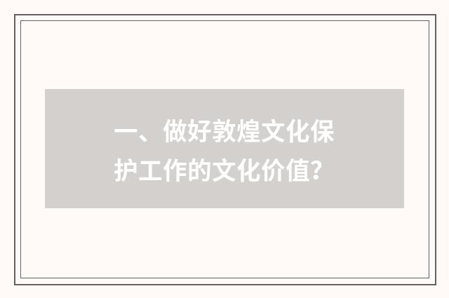 一、做好敦煌文化保护工作的文化价值?