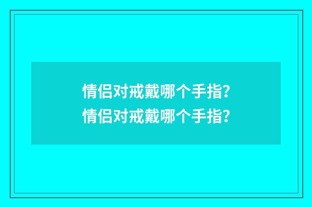 情侣对戒戴哪个手指？情侣对戒戴哪个手指？