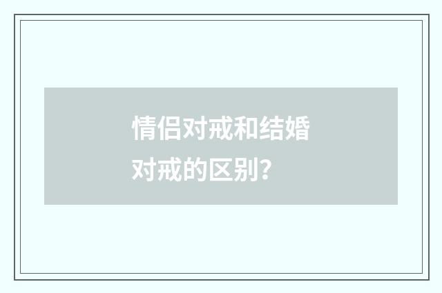 情侣对戒和结婚对戒的区别？