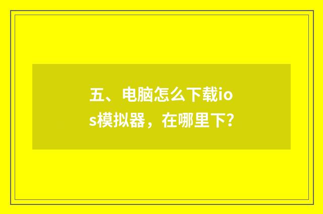 五、电脑怎么下载ios模拟器,在哪里下?