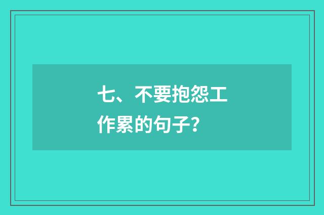 七、不要抱怨工作累的句子？