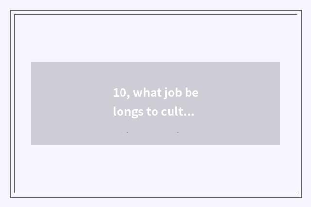 10, what job belongs to culture transmission?