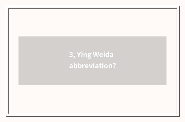 3, Ying Weida abbreviation?