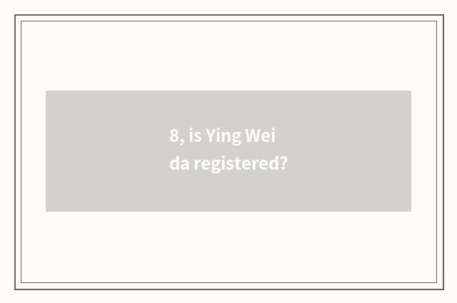 8, is Ying Weida registered?