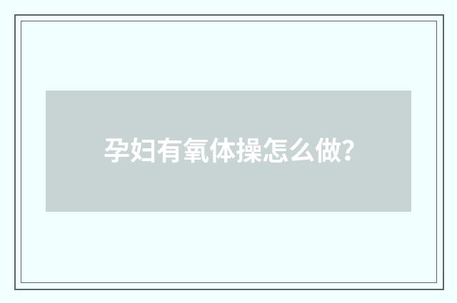 孕妇有氧体操怎么做?