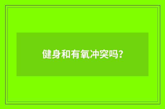 健身和有氧冲突吗？