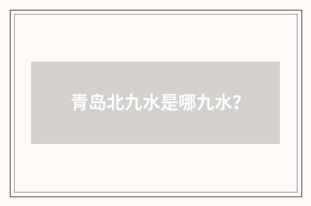 青岛北九水是哪九水？