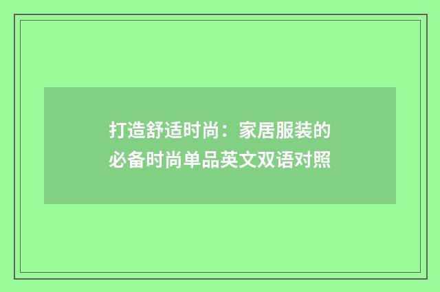 打造舒适时尚:家居服装的必备时尚单品英文双语对照
