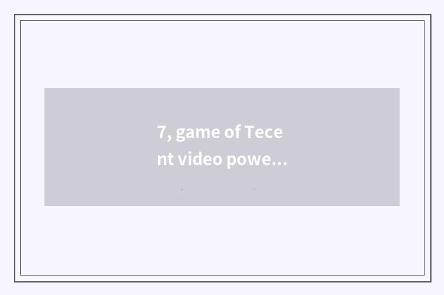 7, game of Tecent video powerful, but be cutout,decrease of edition?