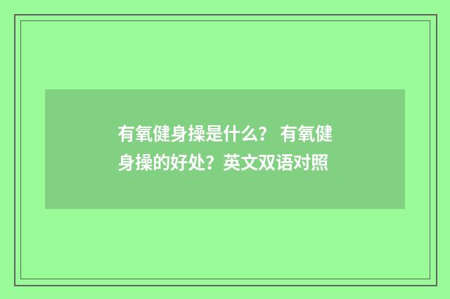 有氧健身操是什么? 有氧健身操的好处?英文双语对照