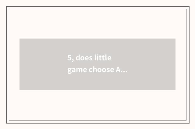 5, does little game choose Aoteman what attribute?
